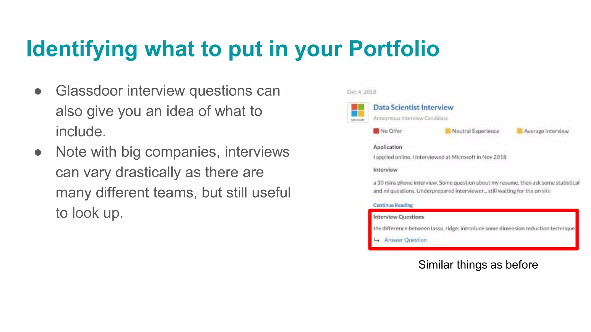 Identifying what to put in your Portfolio
Similar things as before
● Glassdoor interview questions can
also give you an idea of what to
include.
● Note with big companies, interviews
can vary drastically as there are
many different teams, but still useful
to look up.
 