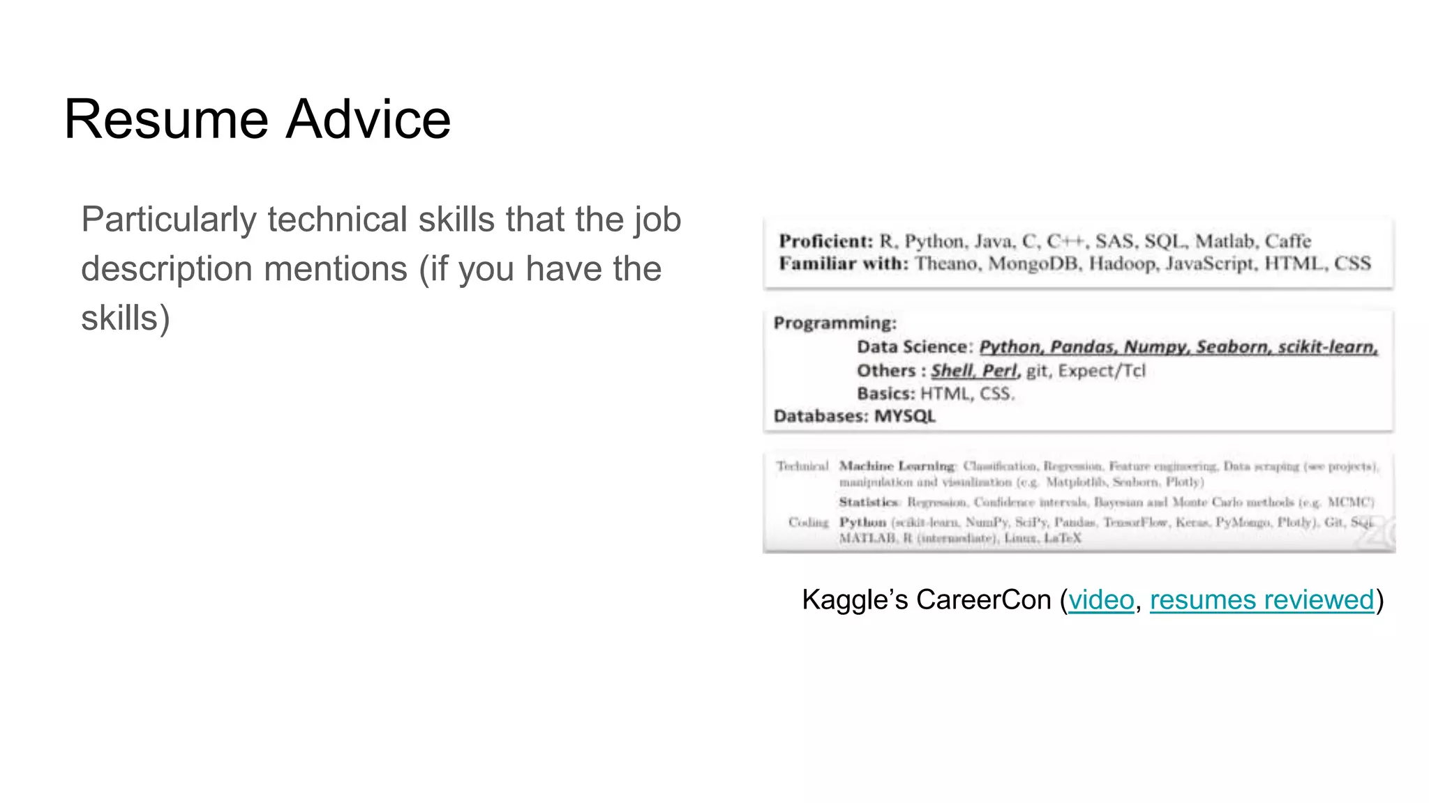 Resume Advice
Particularly technical skills that the job
description mentions (if you have the
skills)
Kaggle’s CareerCon (video, resumes reviewed)
 