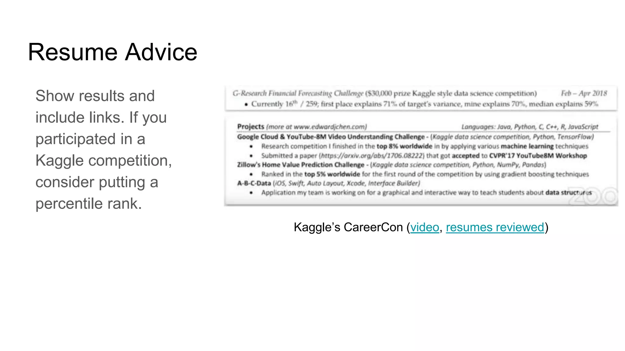 Resume Advice
Show results and
include links. If you
participated in a
Kaggle competition,
consider putting a
percentile rank.
Kaggle’s CareerCon (video, resumes reviewed)
 