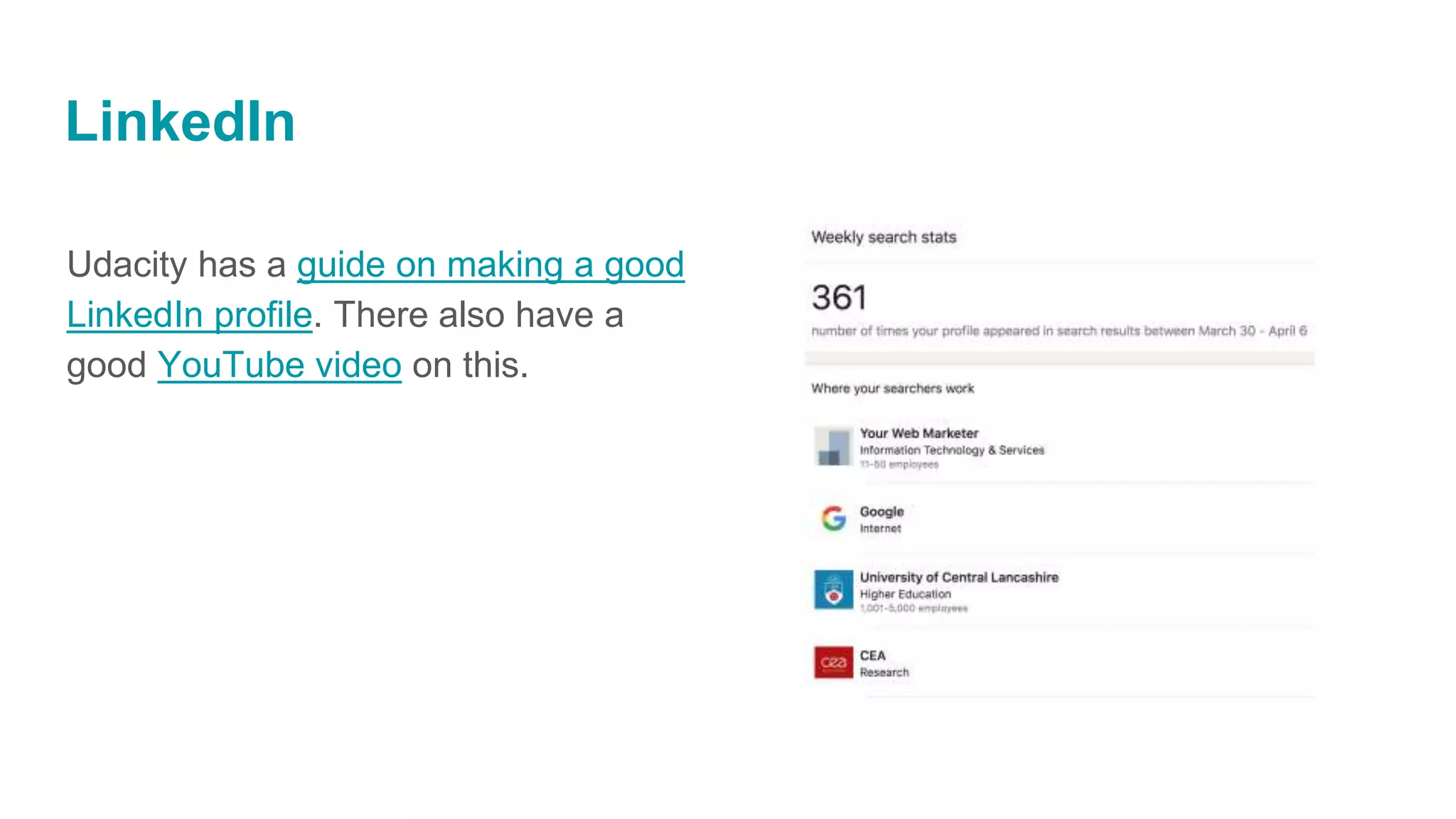 LinkedIn
Udacity has a guide on making a good
LinkedIn profile. There also have a
good YouTube video on this.
 