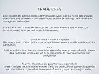 TRADE OFFS
Strict adoption the previous slides recommendations would lead to a hectic data analytics
and warehousing envir...