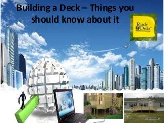Building a Deck – Things you
should know about it
 