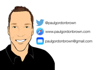 @paulgordonbrown
www.paulgordonbrown.com
paulgordonbrown@gmail.com
 