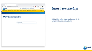 Build within only a single day, because all UI
components were already there.
Search on anwb.nl
 