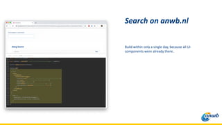 Build within only a single day, because all UI
components were already there.
Search on anwb.nl
 