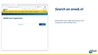 Build within only a single day, because all UI
components were already there.
Search on anwb.nl
 