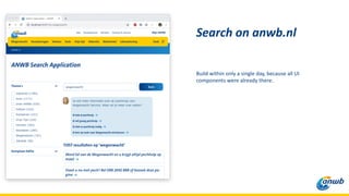 Build within only a single day, because all UI
components were already there.
Search on anwb.nl
 