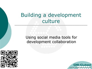 Building a development
        culture


 Using social media tools for
 development collaboration
 