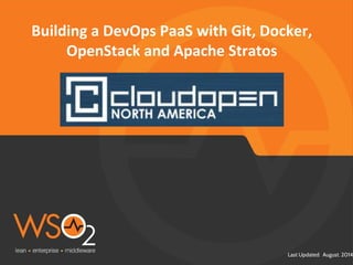 Last Updated: August. 2014
Building a DevOps PaaS with Git, Docker,
OpenStack and Apache Stratos
 