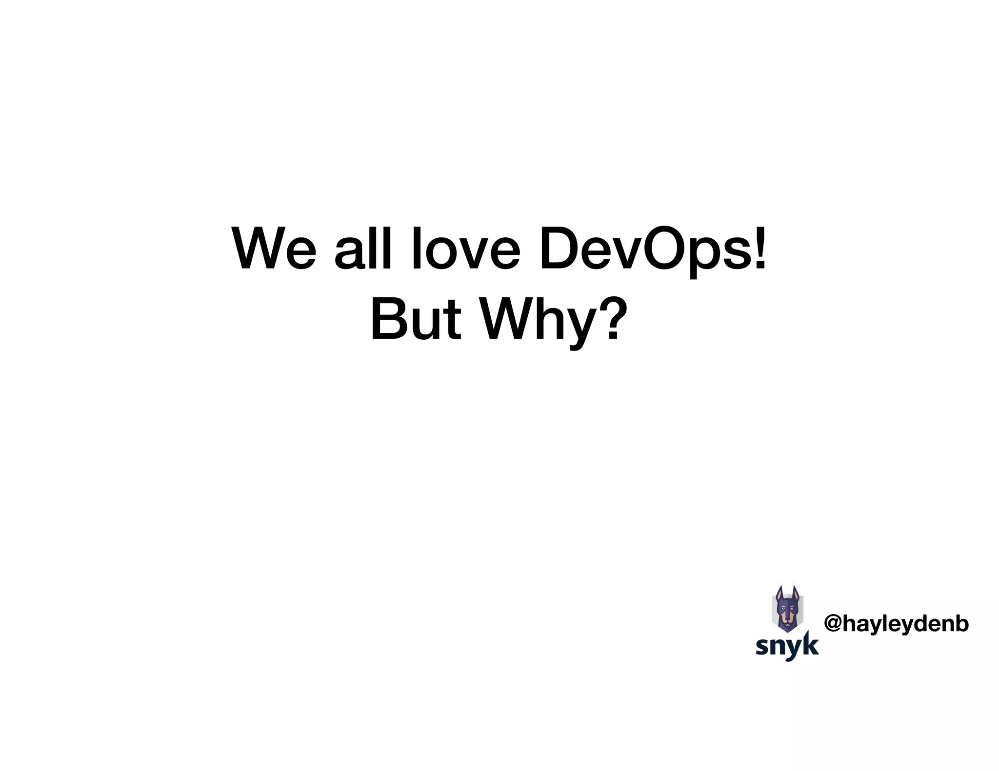 We all love DevOps!
But Why?
@hayleydenb
 