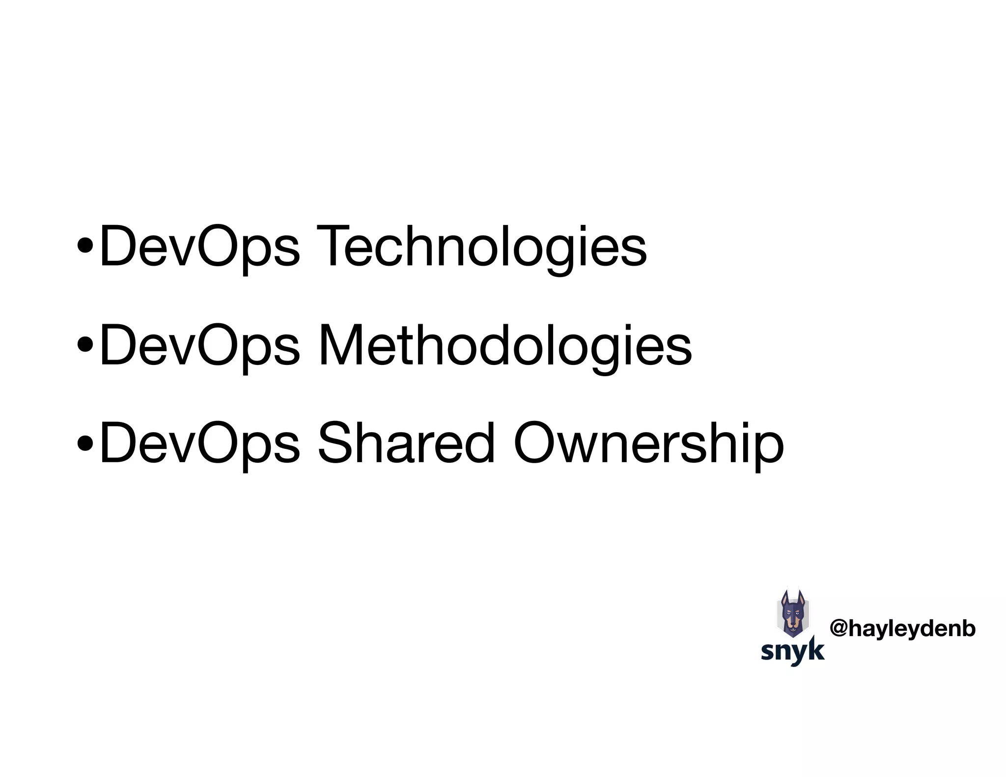•DevOps Technologies

•DevOps Methodologies

•DevOps Shared Ownership
@hayleydenb
 