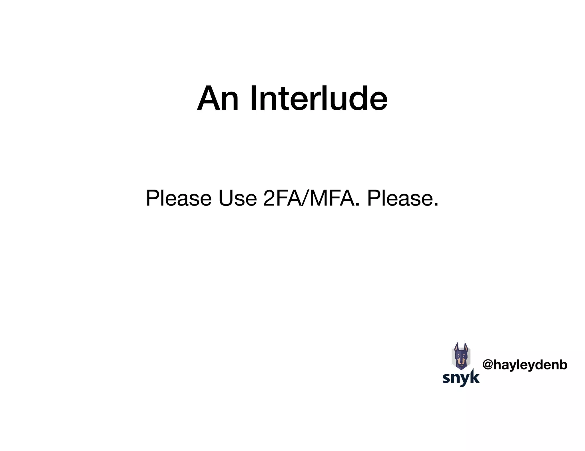 An Interlude
Please Use 2FA/MFA. Please.
@hayleydenb
 