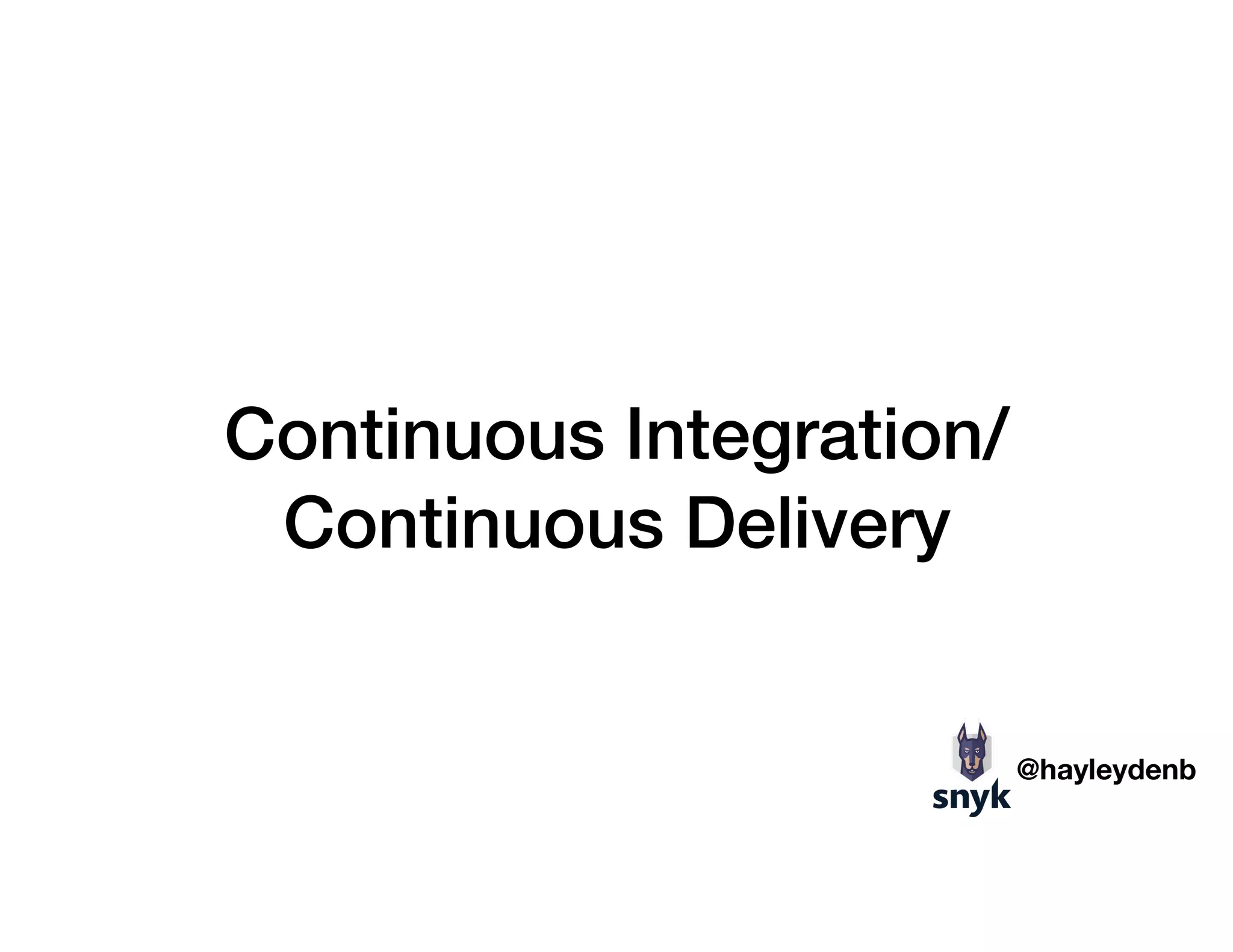 Continuous Integration/
Continuous Delivery
@hayleydenb
 