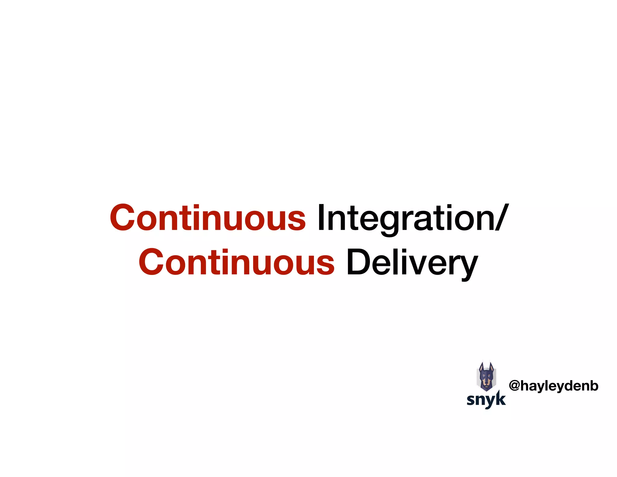 Continuous Integration/
Continuous Delivery
@hayleydenb
 