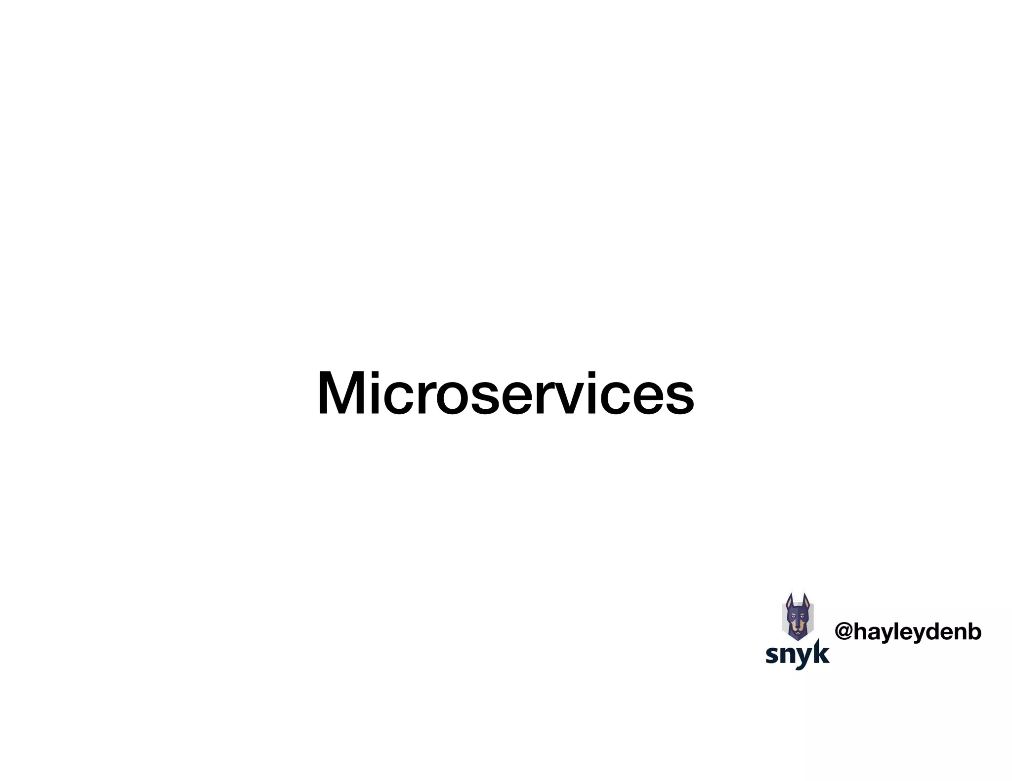 Microservices
@hayleydenb
 