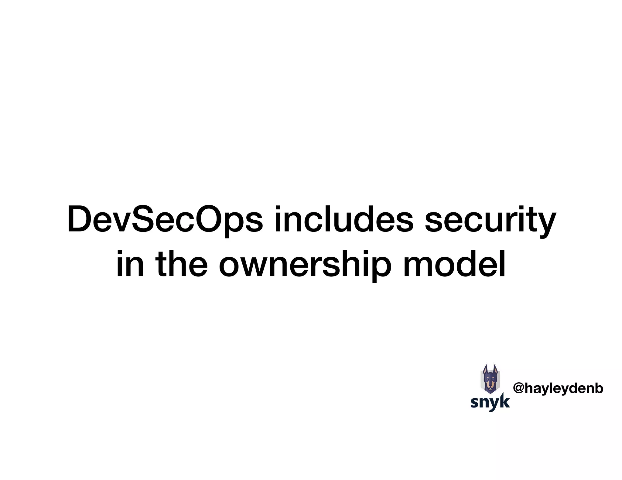 DevSecOps includes security
in the ownership model
@hayleydenb
 