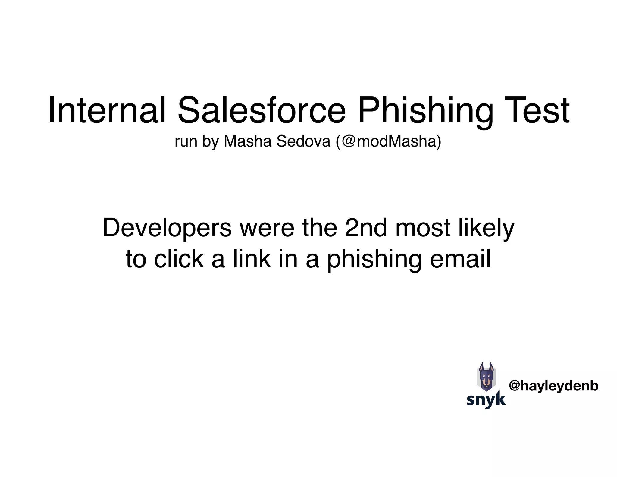Developers were the 2nd most likely
to click a link in a phishing email
Internal Salesforce Phishing Test 
run by Masha Sedova (@modMasha)
@hayleydenb
 
