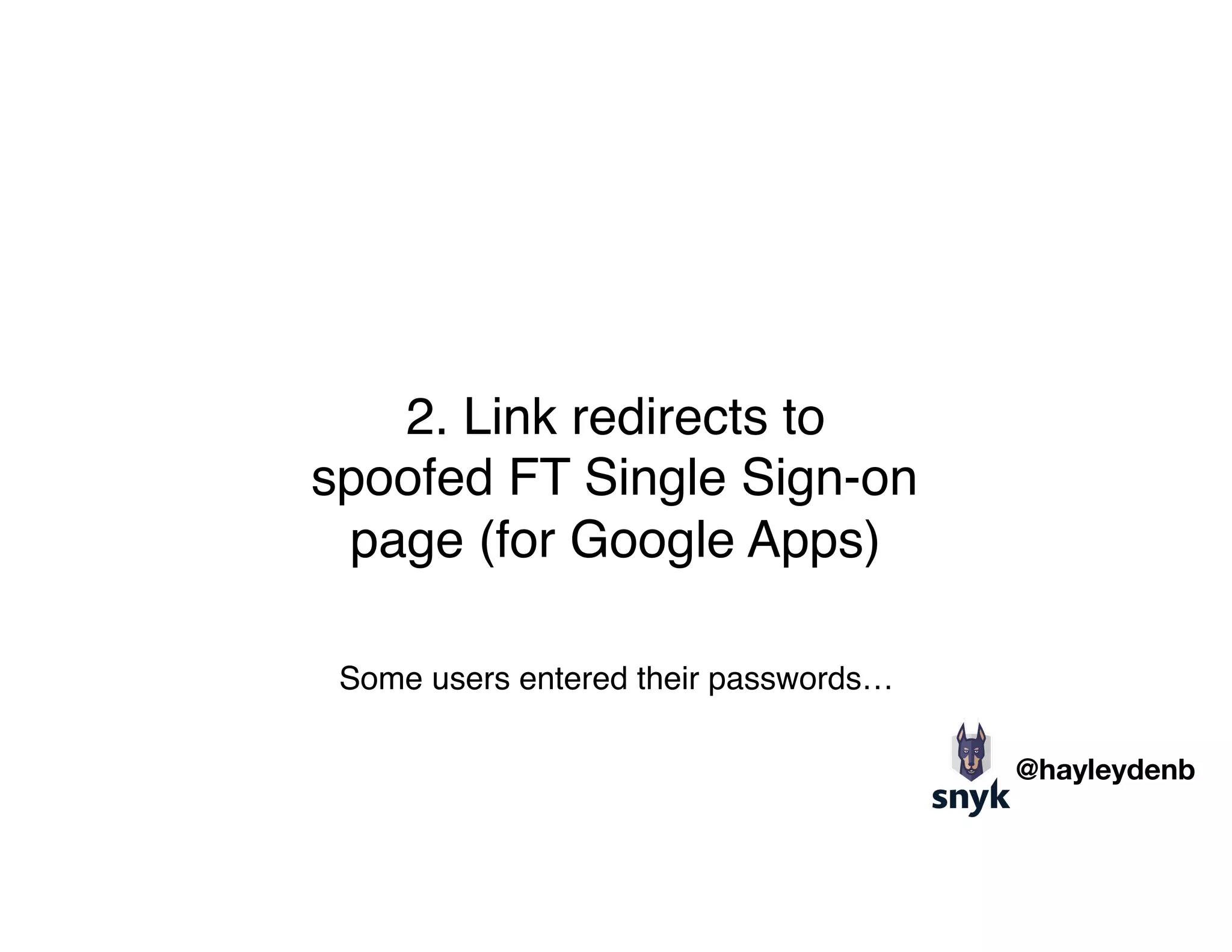2. Link redirects to  
spoofed FT Single Sign-on 
page (for Google Apps)
Some users entered their passwords…
@hayleydenb
 