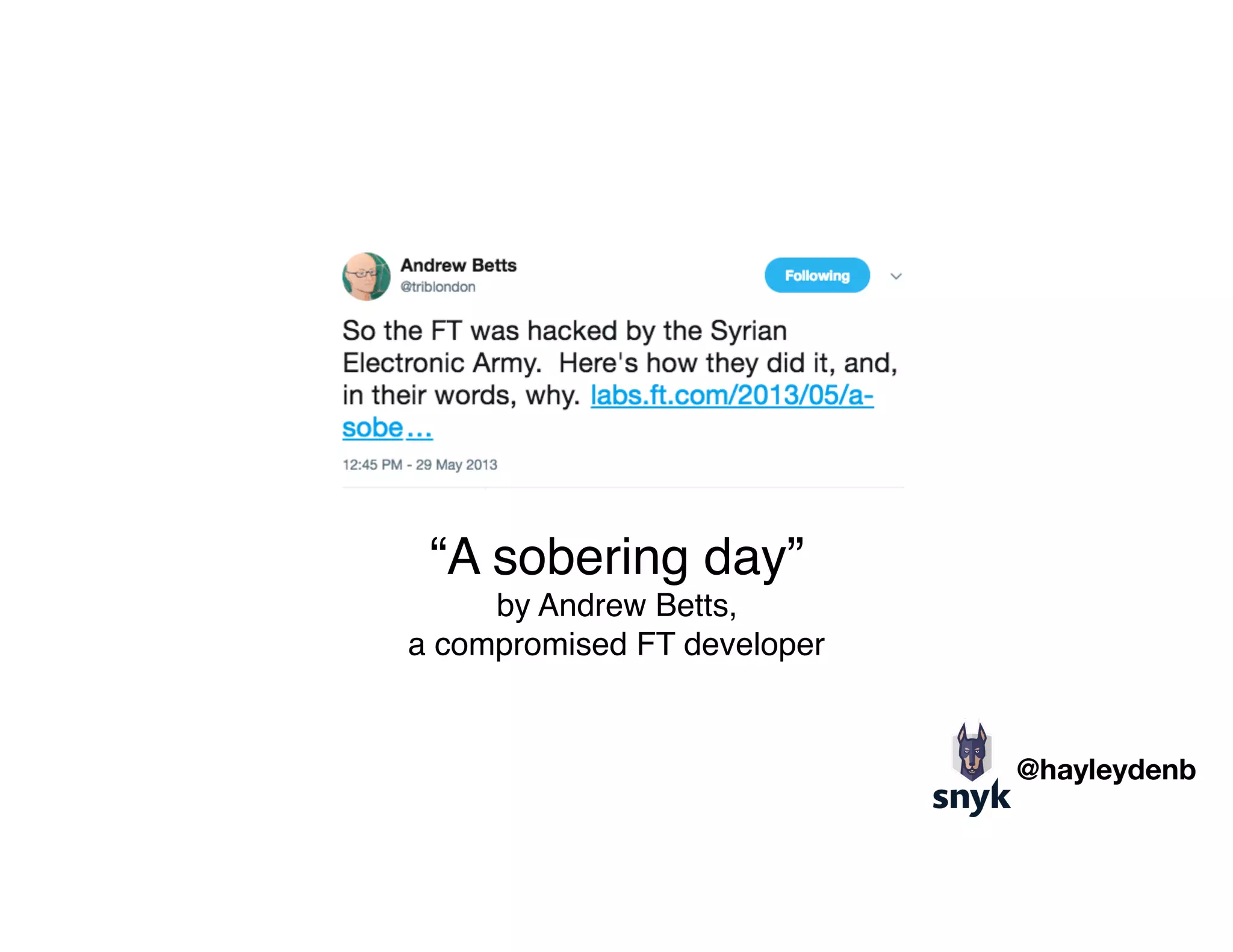 “A sobering day” 
by Andrew Betts,  
a compromised FT developer
@hayleydenb
 