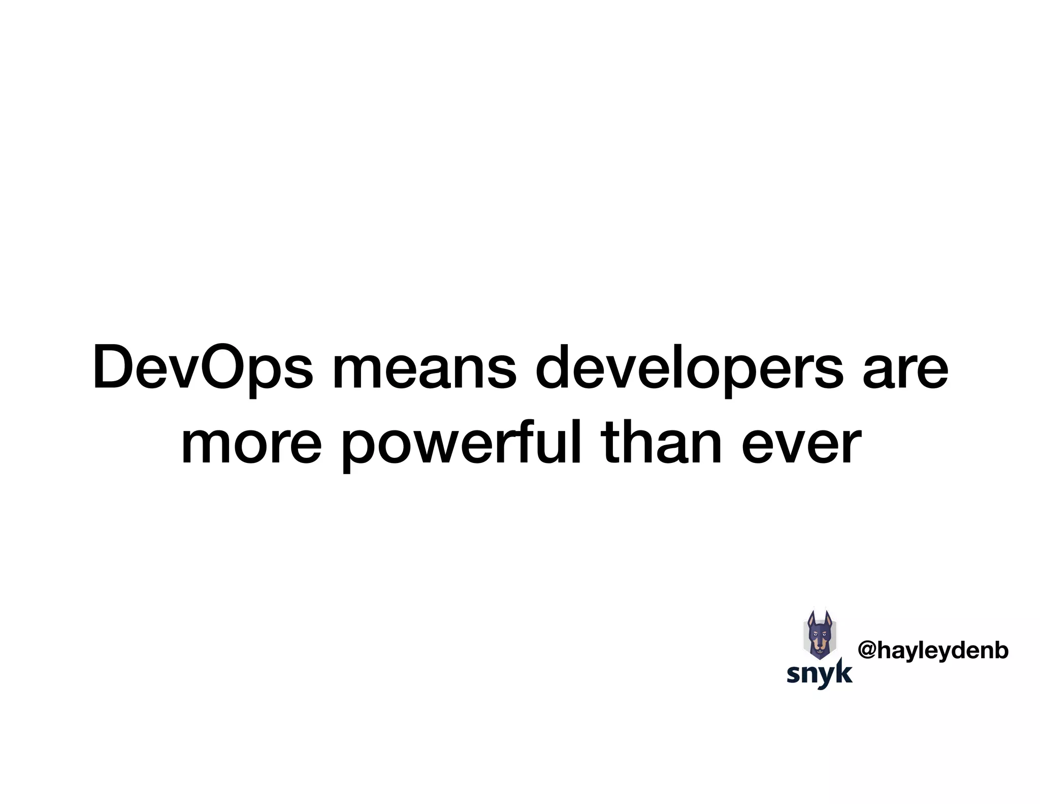 DevOps means developers are
more powerful than ever
@hayleydenb
 