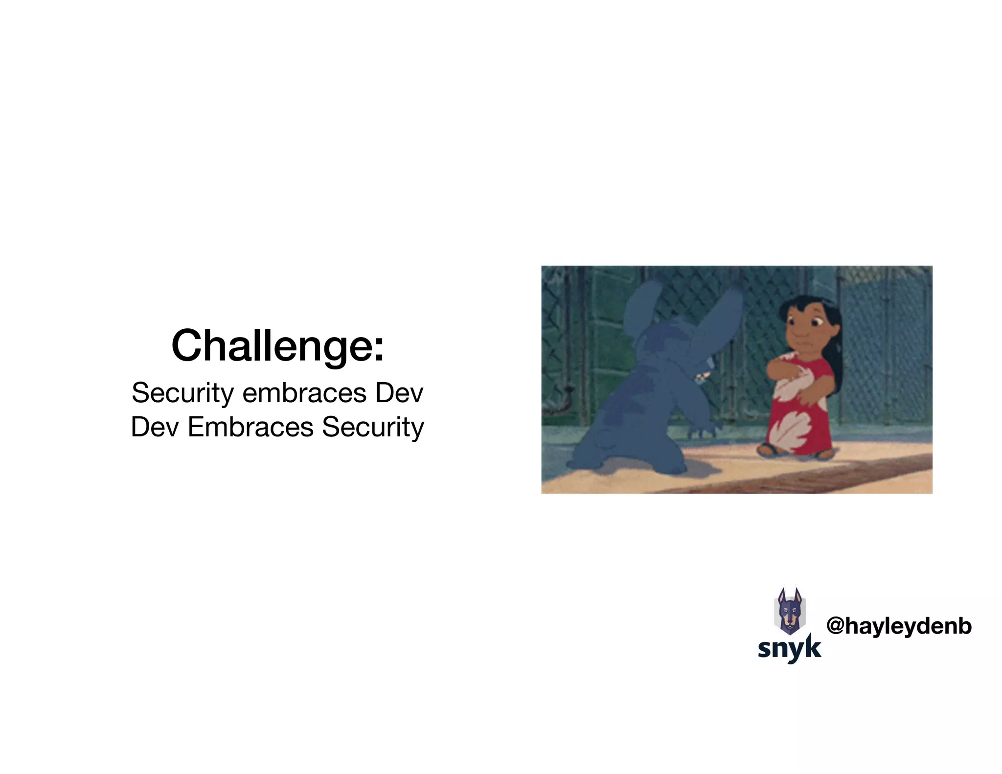 Challenge:
Security embraces Dev

Dev Embraces Security
@hayleydenb
 