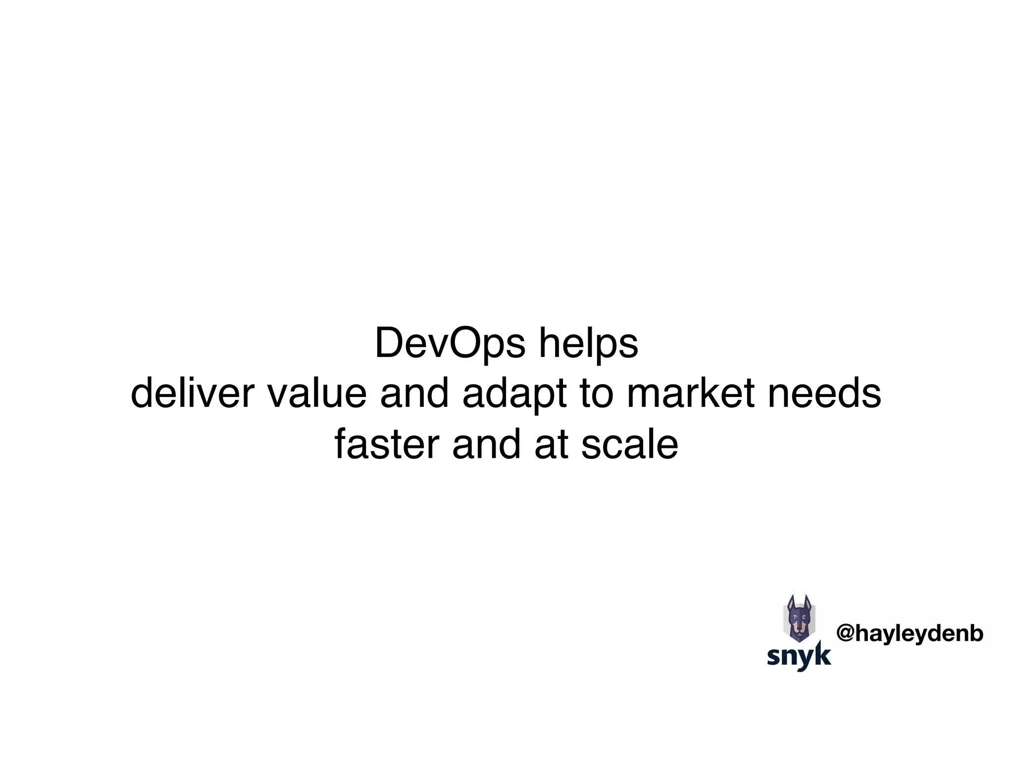 DevOps helps  
deliver value and adapt to market needs 
faster and at scale
@hayleydenb
 