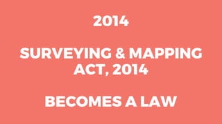 2014
SURVEYING & MAPPING
ACT, 2014
BECOMES A LAW
 