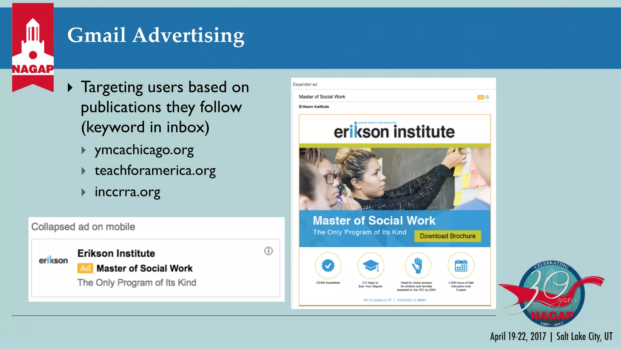 Gmail Advertising
} Targeting users based on
publications they follow
(keyword in inbox)
} ymcachicago.org
} teachforamerica.org
} inccrra.org
 