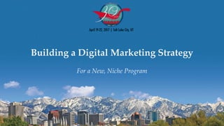 Building a Digital Marketing Strategy
For a New, Niche Program
 