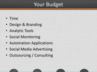Your Budget
• Time
• Design & Branding
• Analytic Tools
• Social Monitoring
• Automation Applications
• Social Media Advertising
• Outsourcing / Consulting
 