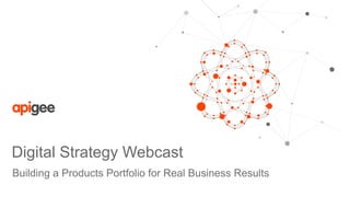 Digital Strategy Webcast
Building a Products Portfolio for Real Business Results

 