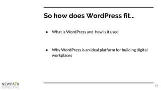 So how does WordPress fit...
● What is WordPress and how is it used
● Why WordPress is an ideal platform for building digi...