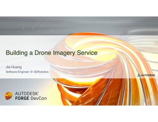 Jia Huang
Software Engineer @ 3DRobotics
Building a Drone Imagery Service
 