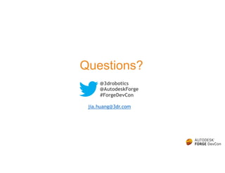 Questions?
jia.huang@3dr.com
@3drobotics
@AutodeskForge
#ForgeDevCon
 