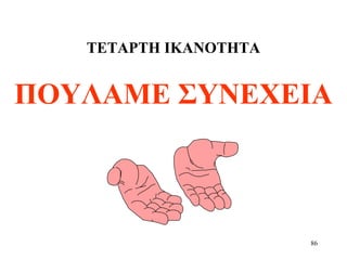 86
ΤΕΤΑΡΤΗ ΙΚΑΝΟΤΗΤΑ
ΠΟΥΛΑΜΕ ΣΥΝΕΧΕΙΑ
 