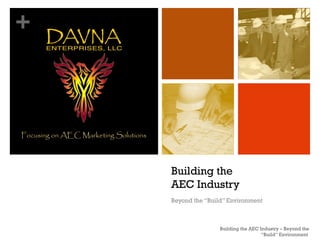 +
Building the
AEC Industry
Beyond the “Build” Environment
Focusing on AEC Marketing Solutions
Building the AEC Industry – Beyond the
“Build” Environment
 