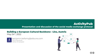ActivityPub
Presentation and discussion of the social media exchange protocol
Building a European Cultural Backbone · Linz, Austria
May 24th
, 2022
benjamin.bellamy@adaures.com
CEO of Ad Aures
Father of Castopod
 