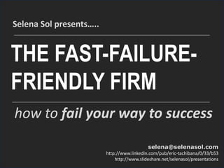 THE
FAST-FAILURE
FRIENDLY FIRM
FAIL YOUR WAY TO SUCCESS
http://www.flickr.com/photos/geyring/
 