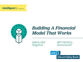 Building A Financial
Model That Works
DAN ALLRED MATT NICHOLS
@dgallred @mnichols47
 