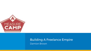 Building A Freelance Empire
Damion Brown
 