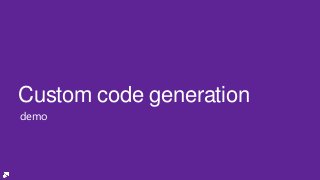 Custom code generation
demo
 