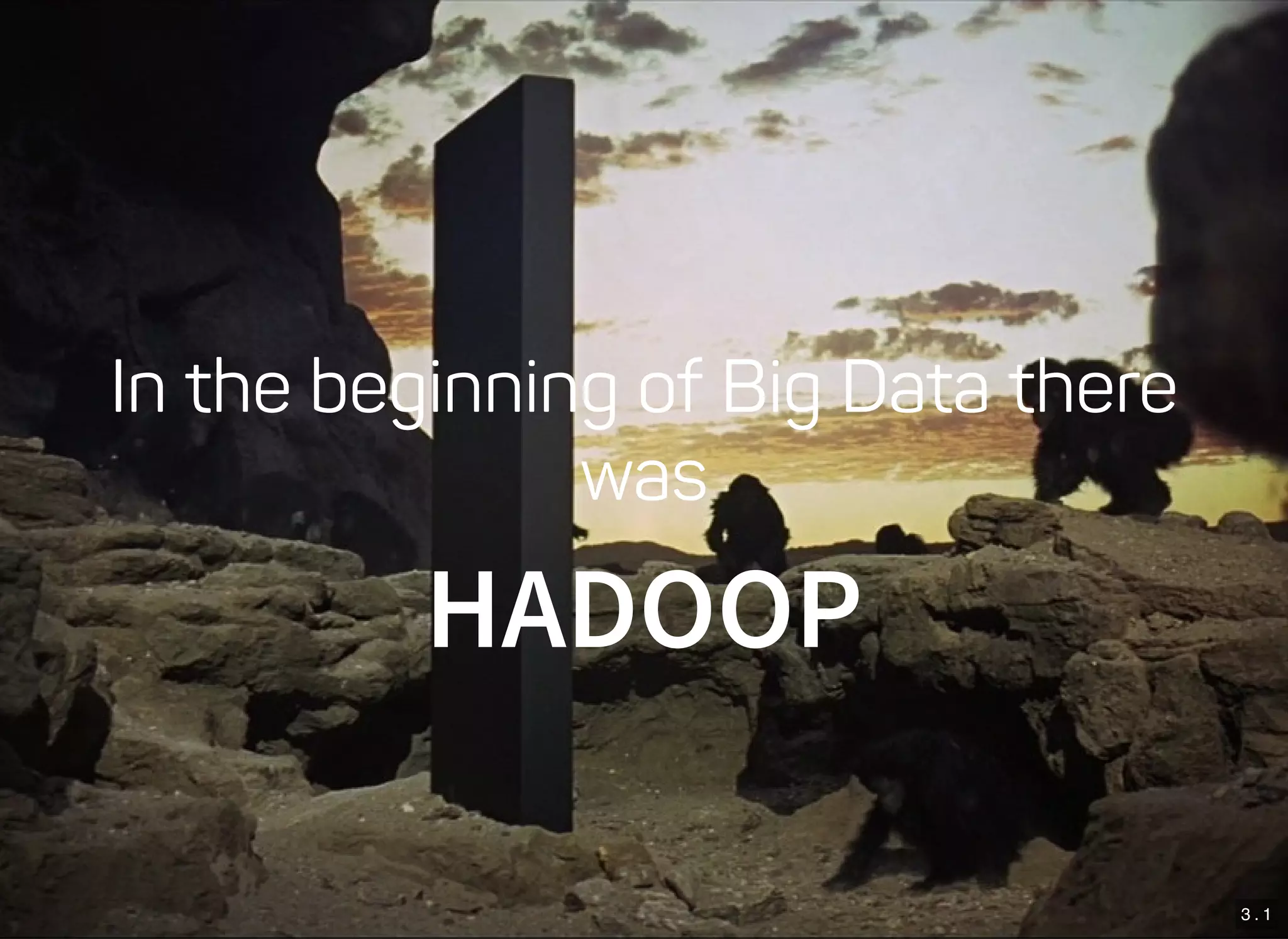 3 . 1
In the beginning of Big Data there
was
HADOOP
 