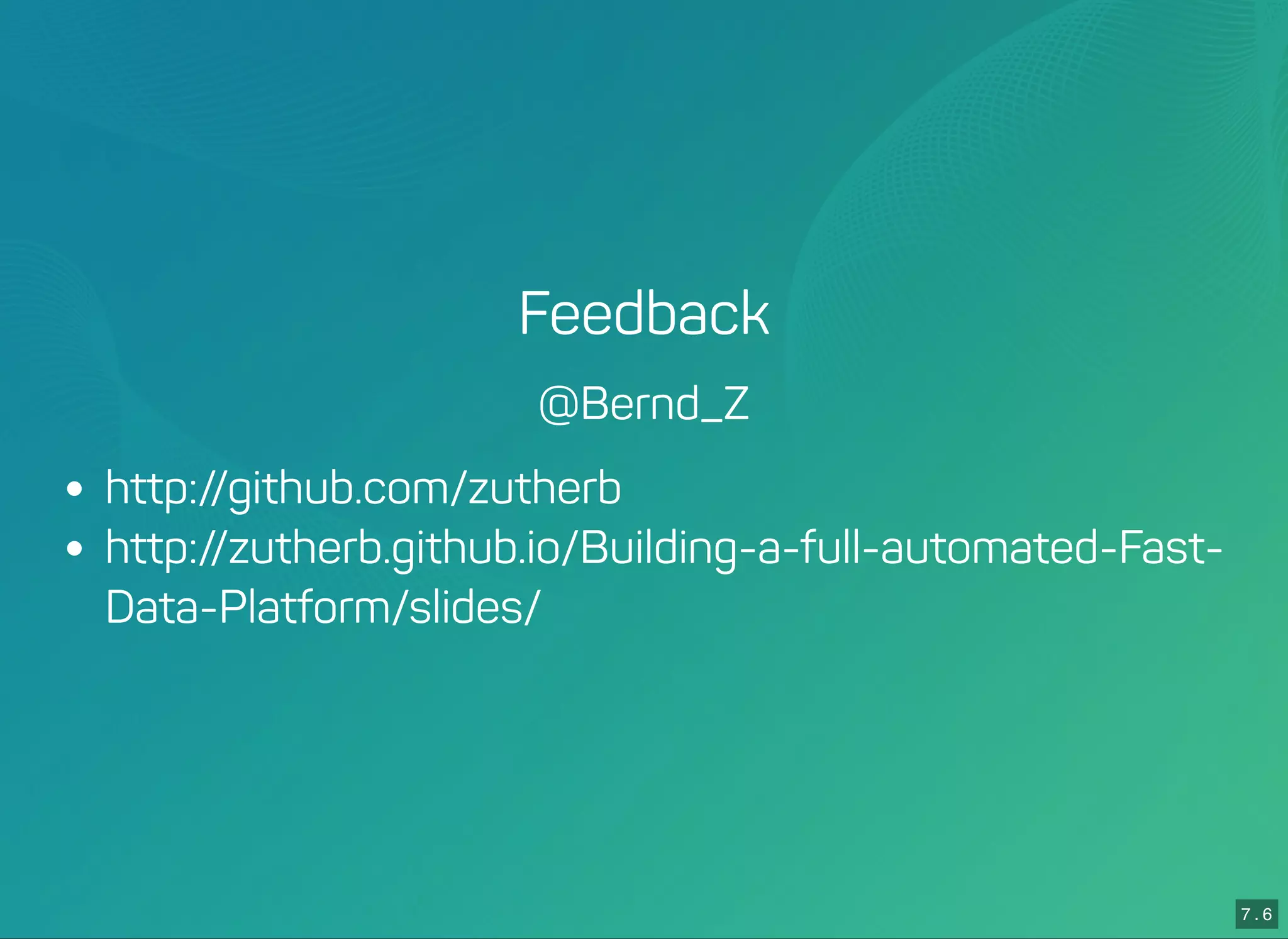 7 . 6
Feedback
@Bernd_Z
http://github.com/zutherb
http://zutherb.github.io/Building-a-full-automated-Fast-
Data-Platform/slides/
 