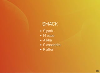 4 . 1
SMACK
S park
M esos
A kka
C assandra
K afka
 