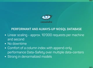 4 . 5
PERFORMANT AND ALWAYS-UP NOSQL DATABASE
Linear scaling - approx. 10'000 requests per machine
and second
No downtime
Comfort of a column index with append-only
performance Data-Safety over multiple data-centers
Strong in denormalized models
 