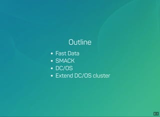 2 . 1
Outline
Fast Data
SMACK
DC/OS
Extend DC/OS cluster
 