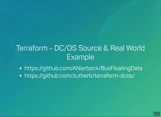 6 . 11
Terraform - DC/OS Source & Real World
Example
https://github.com/ANierbeck/BusFloatingData
https://github.com/zutherb/terraform-dcos/
 