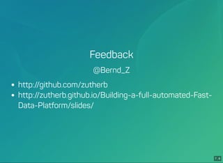 7 . 6
Feedback
@Bernd_Z
http://github.com/zutherb
http://zutherb.github.io/Building-a-full-automated-Fast-
Data-Platform/slides/
 