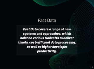 3 . 6
Fast Data
Fast Data covers a range of new
systems and approaches, which
balance various tradeoffs to deliver
timely, cost-efﬁcient data processing,
as well as higher developer
productivity.
 