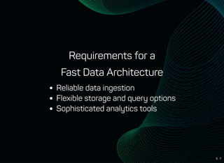 3 . 7
Requirements for a
Fast Data Architecture
Reliable data ingestion
Flexible storage and query options
Sophisticated analytics tools
 